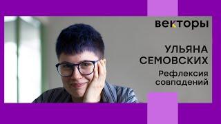 Ульяна Семовских. Удачно (не) совпало: когнитивные основания рефлексивности [Векторы 2024]