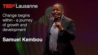 Change begins within - a journey of growth and development | Samuel Kembou | TEDxLausanne