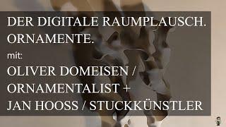 Der digitale Raumplausch. Ornamente. mit: Oliver Domeisen und Jan Hooss