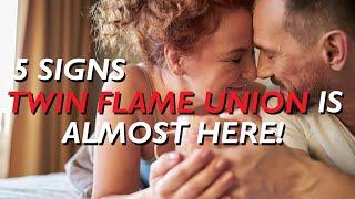 5 Signs TWIN FLAME UNION is NEAR! 