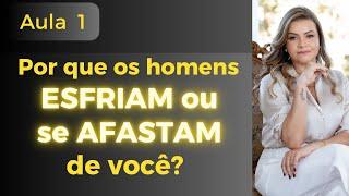 Por que os homens esfriam ou se afastam de você? Aula 1