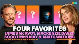 Four Favorites with James McAvoy, Mackenzie Davis, Scoot McNairy, and James Watkins