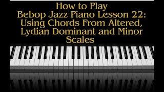 How To Play Bebop Jazz Piano Lesson 22  Using Chords From Altered, Lydian Dominant and Minor scales