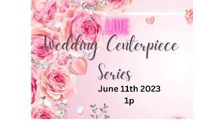 Craft with me LIVE June 11th 2023 - Wedding Series - Centerpieces #2