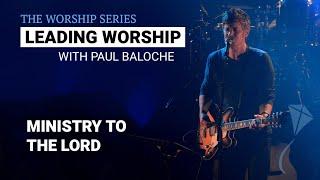 Leading Worship - Ministry to the Lord | Paul Baloche