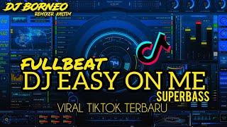 DJ EASY ON ME FULLBEAT SUPERBASS VIRAL TIKTOK TERBARU(dj borneo remix)