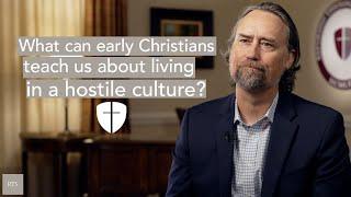 What can early Christians teach us about living in a hostile culture?