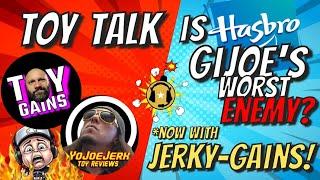 TOY TALK: Is Hasbro GI JOE's Worst Enemy? *Now with JERKY-GAINS!
