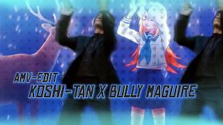 Koshi-tan x bully maguire | AMV/EDIT 4K | Shikanoko nokonoko koshitantan