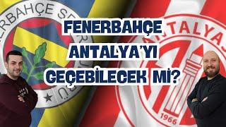 FENERBAHÇE - ANTALYASPOR BAŞLARKEN NELER OLDU