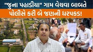 Dahegam તાલુકાના Juna Pahadiya ગામને વેચવાની બાબતને લઇને પોલીસ આવી એકશન મોડમાં!