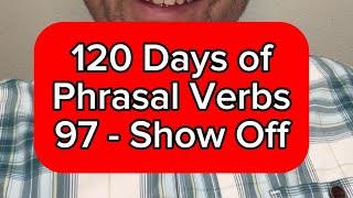 English Lesson Online - 120 Days of Phrasal Verbs - Show Off - 97