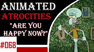 Animated Atrocities 068 || "Are You Happy Now?" [Spongebob]