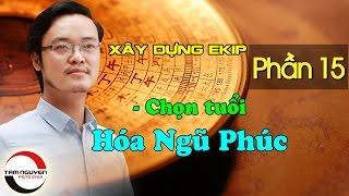 XÂY DỰNG EKIP LÀM VIỆC - P15: Chọn tuổi Hóa Ngũ Phúc | Phong Thủy Tam Nguyên