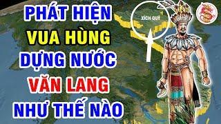 HÙNG VƯƠNG Dựng Nước VĂN LANG Vào Lúc Nào - Cương Vực Xích Quỷ So Với Văn Lang Ra Sao