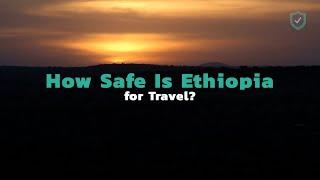 How Safe Is Ethiopia for Travel?