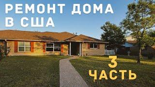 РЕМОНТ ДОМА В США СВОИМИ РУКАМИ. ТЕХАС. ЧАСТЬ 3