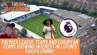 PREMIER LEAGUE TEAMS AND EUROPEAN TEAMS SHOWING INTEREST IN LUTON’S TAHITH CHONG! 