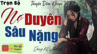 Truyện Ngắn Thực tế cực hay: NỢ DUYÊN SÂU NẶNG | 15 phút nghe kể truyện đêm khuya ngủ rất ngon