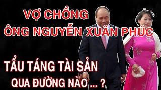 TÀI SẢN CỦA VỢ CHỒNG ÔNG NGUYỄN XUÂN PHÚC ĐƯỢC TẨU TÁN QUA ĐƯỜNG NÀO