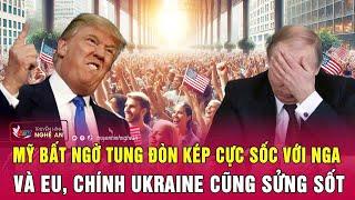 Điểm nóng thế giới: Mỹ bất ngờ tung đòn kép cực sốc với Nga và EU, chính Ukraine cũng sửng sốt