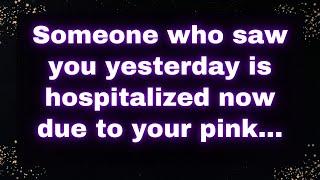  Someone who saw you yesterday is hospitalized now due to your pink... 