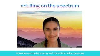 Adulting on the Spectrum: Navigating and coming to terms with the autistic online community