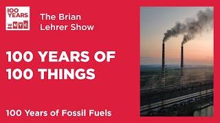 100 Years of 100 Things: Fossil Fuels | The Brian Lehrer Show