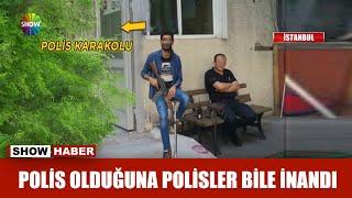 Polis olduğuna polisler bile inandı