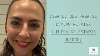 VISA U: QUE PASA SI ESPERO MI VISA U FUERA DE ESTADOS UNIDOS? O DERIVADOS ENTRAN A ESTADOS UNIDOS?