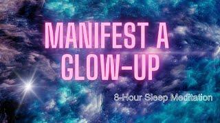 Manifest A Glow-Up While You Sleep: 8 Hour Sleep Meditation With Affirmations