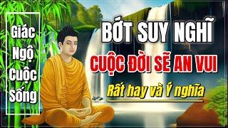 Lời phật dạy: Suy nghĩ nhiều thêm ưu phiền | Bớt suy nghĩ cuộc sống sẽ An vui