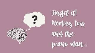 Forget it! Memory loss and the piano man