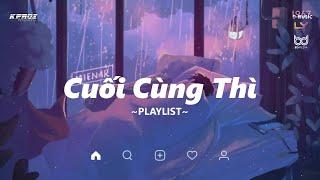 Nhạc Chill TikTok 2022  Cuối Cùng Thì, Ngàn Câu Hứa | Playlist Nhạc Lofi Chill KProx #83