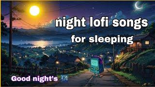 night lofi songs for sleeping  Mind Relax Songs  night lofi songs Mashup ️ night lofi songs hindi