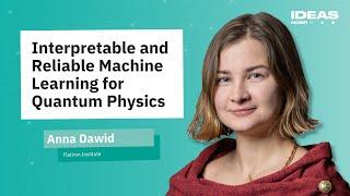 ANNA DAWID: Interpretable and Reliable  Machine Learning for Quantum Physics