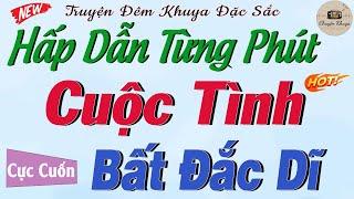 Nghe kể Truyện Mà Khóc Sưng Mắt - CUỘC TÌNH BẤT ĐẮC DĨ | Nghe đọc truyện đêm khuya ngủ ngon sâu giấc