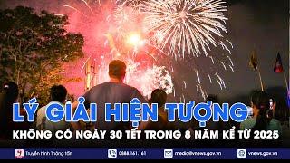 Kể từ tết Ất Tỵ, 7 năm nữa người dân Việt Nam mới được đón giao thừa vào đêm 30 Tết - VNews