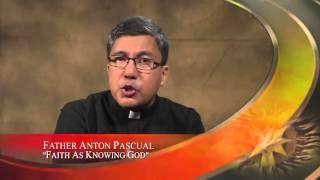 Fr. Anton Pascual Faith Matters - Faith as Knowing God