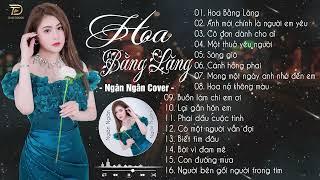 HOA BẰNG LĂNG | NGÂN NGÂN COVER HAY NHẤT - Tuyển Chọn Nhạc Ballad Tâm Trạng Buồn Nhất 2023