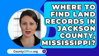 Where To Find Land Records In Jackson County, Mississippi? - CountyOffice.org