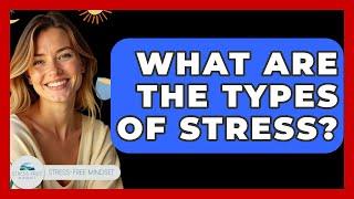 What Are The Types Of Stress? - Stress Free Mindset