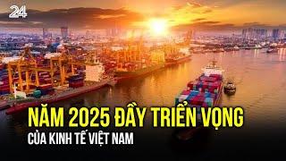 Năm 2025 đầy triển vọng của kinh tế Việt Nam| VTV24