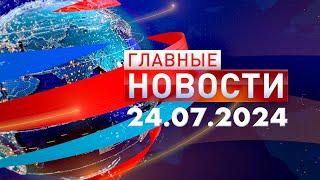 Главные Новости 24.07.2024