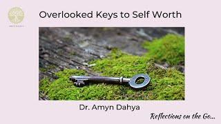 Overlooked Keys to Self Worth - Reflections on the go by Dr Amyn Dahya