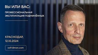 ВЫ ИЛИ ВАС: ПРОФЕССИОНАЛЬНАЯ ЭКСПЛУАТАЦИЯ ПОДЧИНЁННЫХ. Краснодар, 12.10.2024