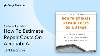 How To Estimate Repair Costs On A Rehab: A… by Jeff Leighton · Audiobook preview