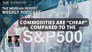 Commodities Are “Cheap” Compared To The S&P500