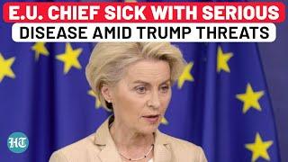 EU Boss Hit By Serious Illness Days Before Trump Implements Ukraine, Tariff Threats On NATO Allies