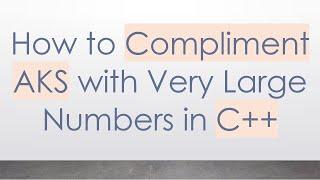 How to Compliment AKS with Very Large Numbers in C+ +
